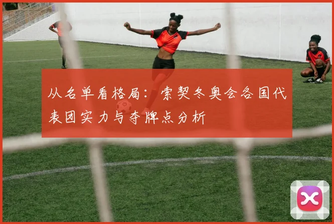 从名单看格局：索契冬奥会各国代表团实力与夺牌点分析